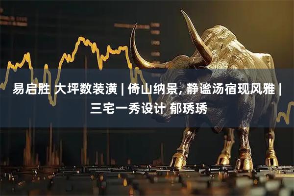 易启胜 大坪数装潢 | 倚山纳景, 静谧汤宿现风雅 | 三宅一秀设计 郁琇琇